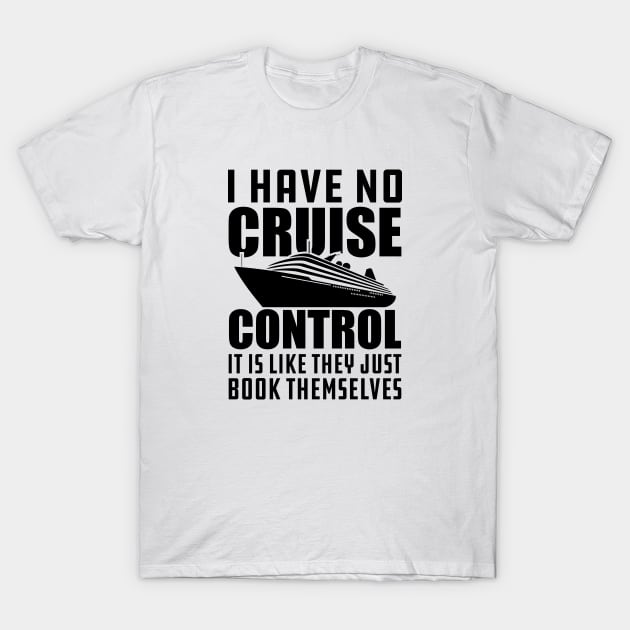 Cruise - I have no cruise control It is like they just book themselves T-Shirt by KC Happy Shop